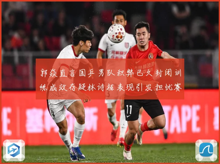 郭焱直言国乒男队积弊已久封闭训练成效存疑林诗栋表现引发担忧赛场解读