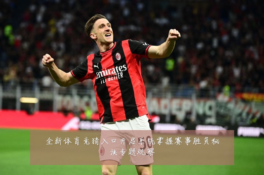 全新体育竞猜入口开启系统掌握赛事胜负秘诀专题观察