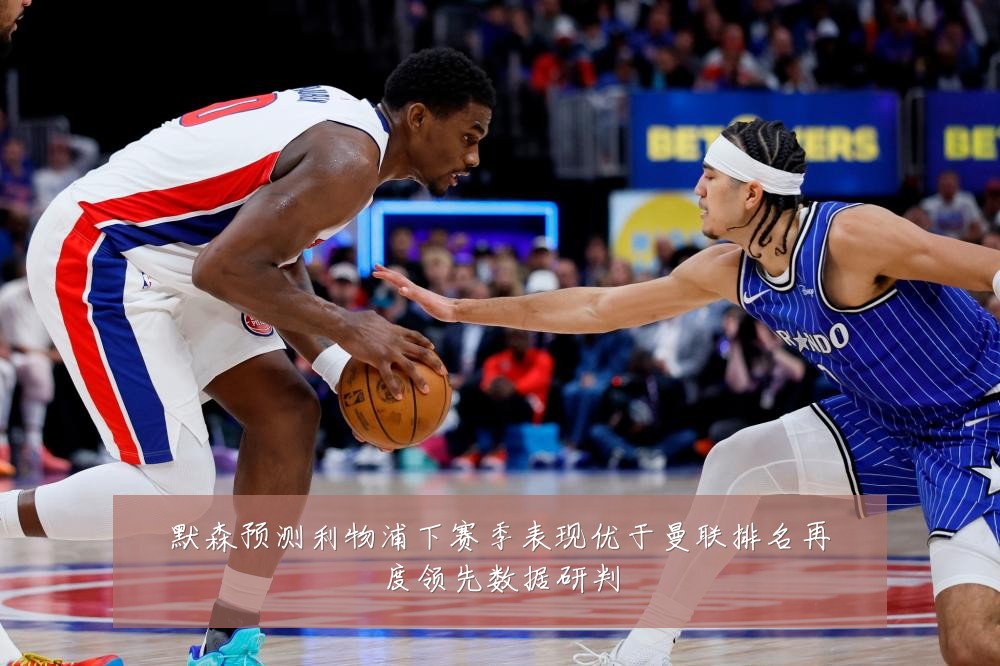 默森预测利物浦下赛季表现优于曼联排名再度领先数据研判