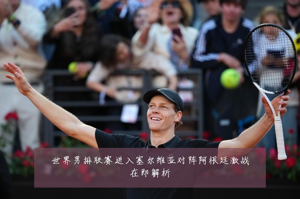 世界男排联赛进入塞尔维亚对阵阿根廷激战在即解析